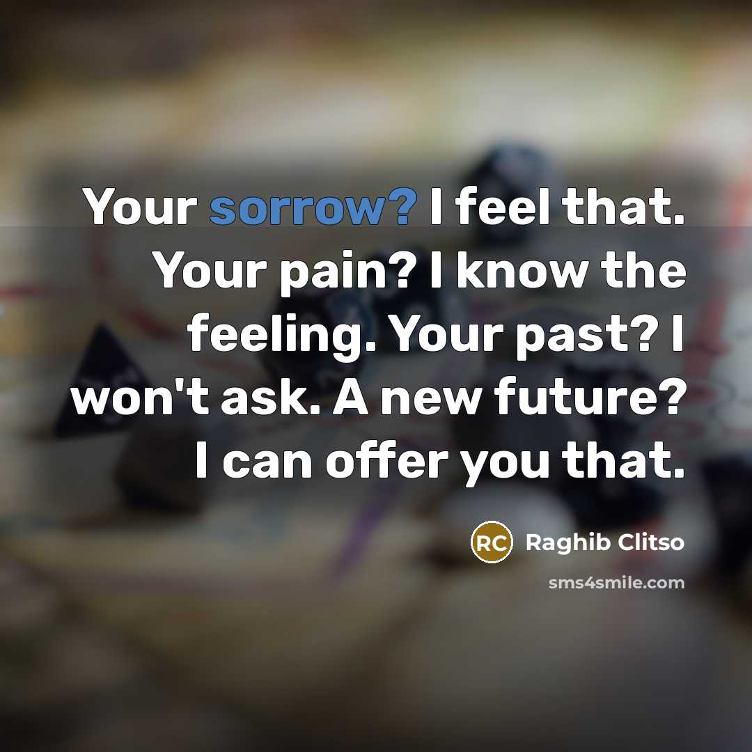 “Your sorrow? I feel that. Your pain? I know the…” quote by Raghib Clitso