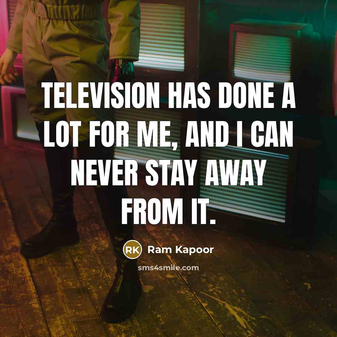 “Television has done a lot for me, and I can…” quote by Ram Kapoor