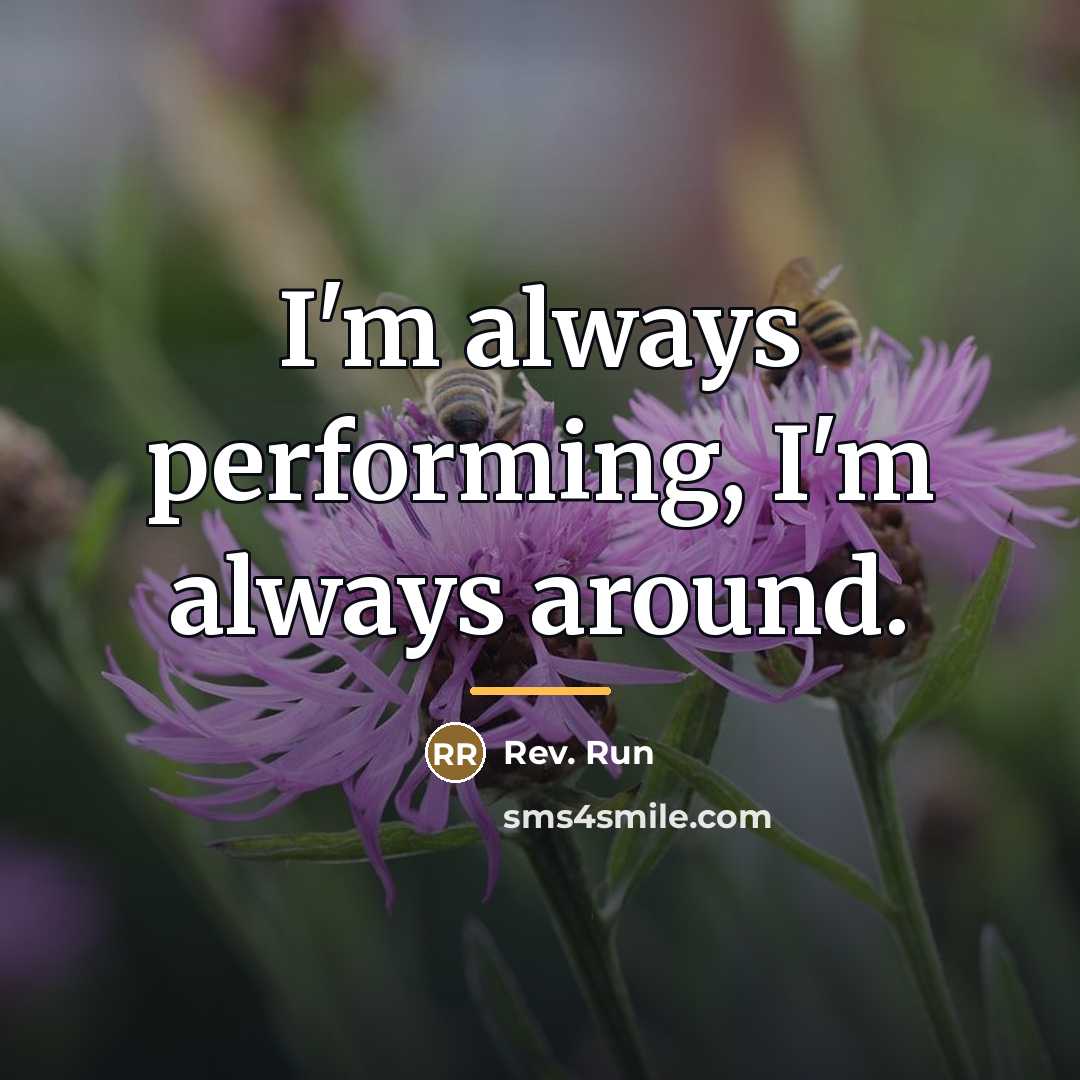 “I'm always performing, I'm always around.…” quote by Rev. Run