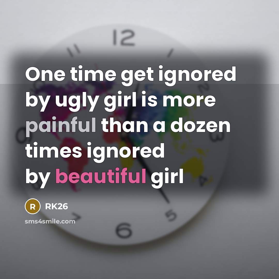 “One time get ignored by ugly girl is more painful…” quote by RK26
