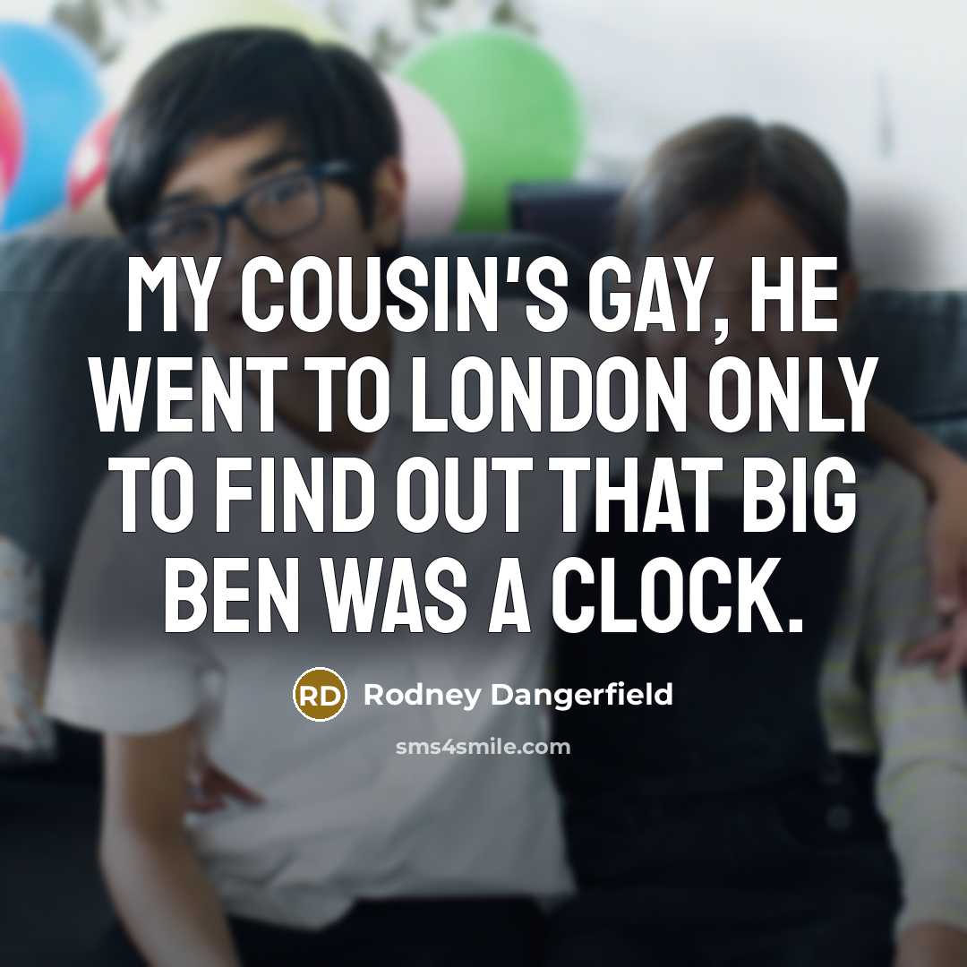 “My cousin's gay, he went to London only to find…” quote by Rodney Dangerfield