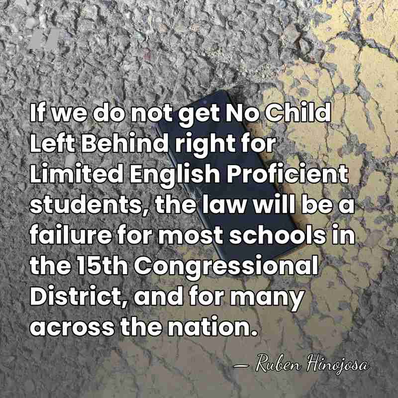 If we do not get No Child Left Behind right for Limited&hellip; - Ruben Hinojosa