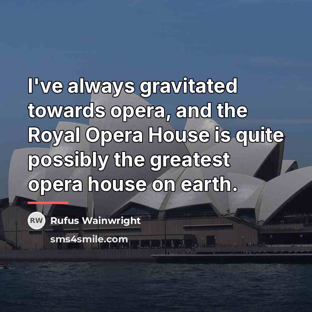 “I've always gravitated towards opera, and the Royal Opera House…” quote by Rufus Wainwright