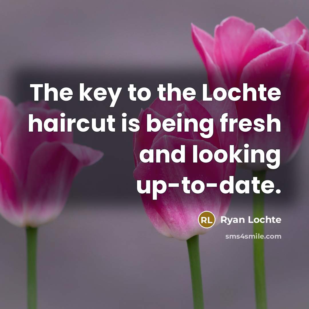 “The key to the Lochte haircut is being fresh and…” quote by Ryan Lochte