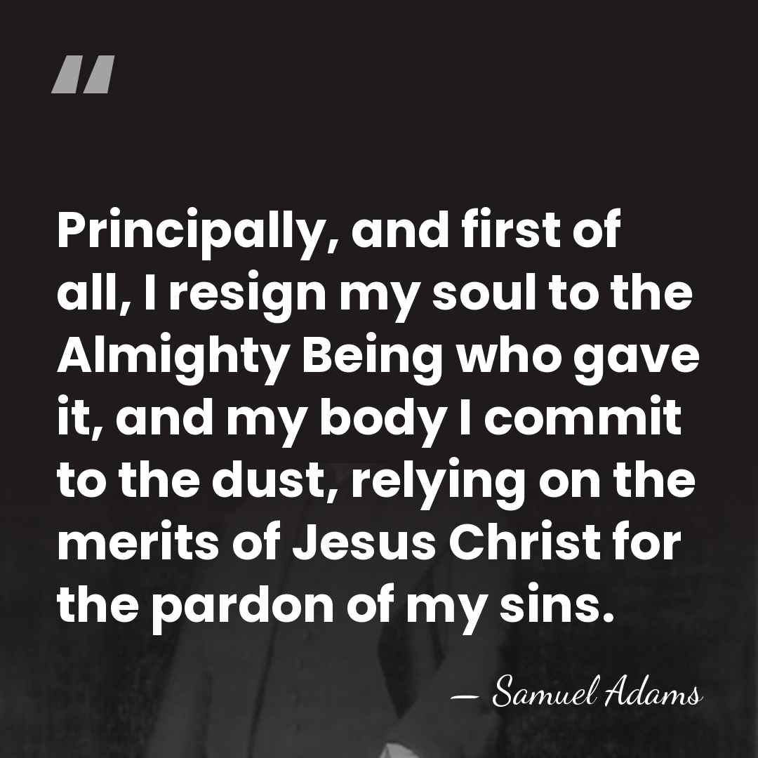 Principally, and first of all, I resign my soul to the Almighty&hellip; - Samuel Adams