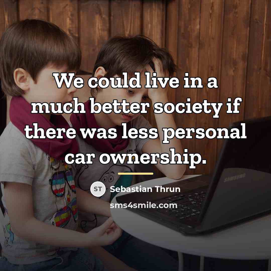 “We could live in a much better society if there…” quote by Sebastian Thrun