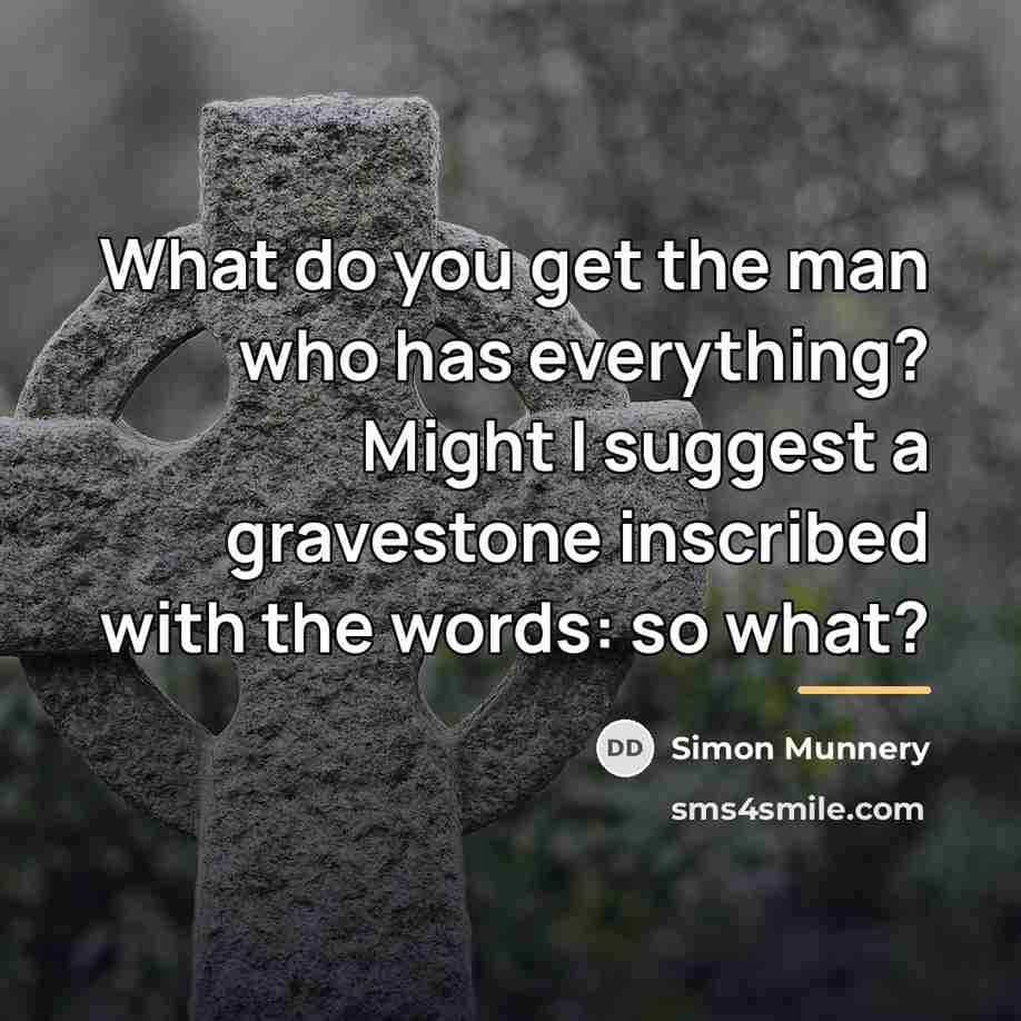 “What do you get the man who has everything? Might…” quote by Simon Munnery