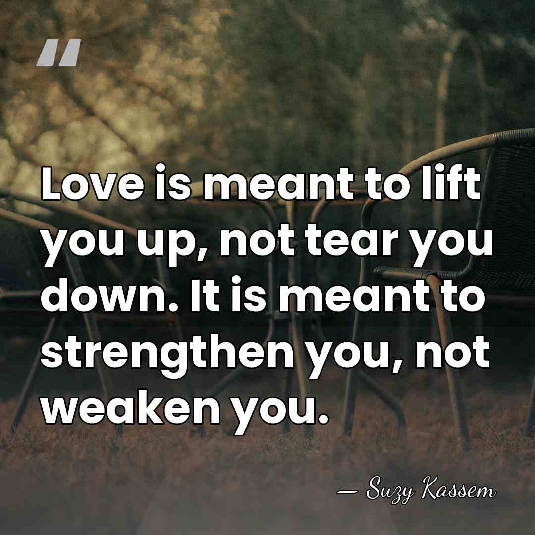 Love is meant to lift you up, not tear you down. It&hellip; - Suzy Kassem