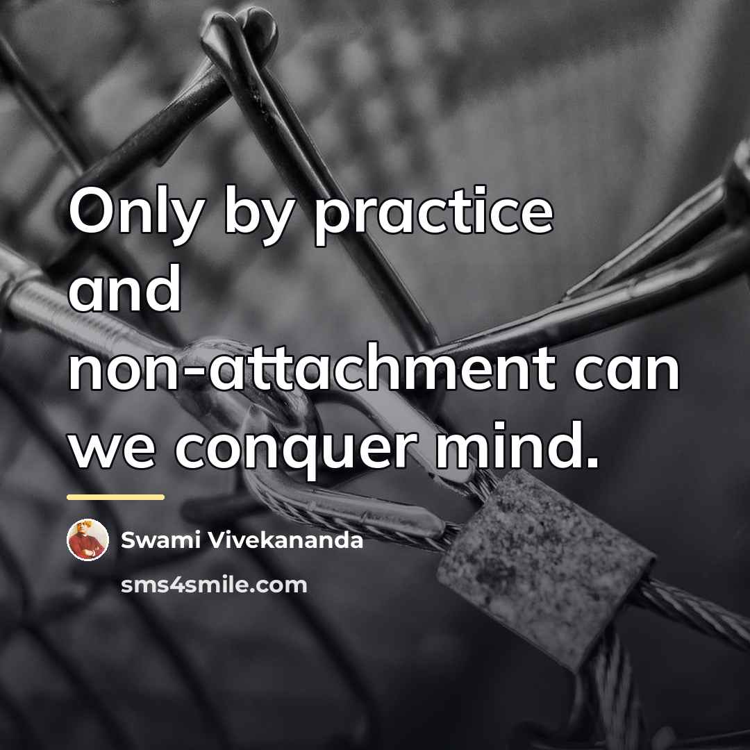 “Only by practice and non-attachment can we conquer mind.…” quote by Swami Vivekananda