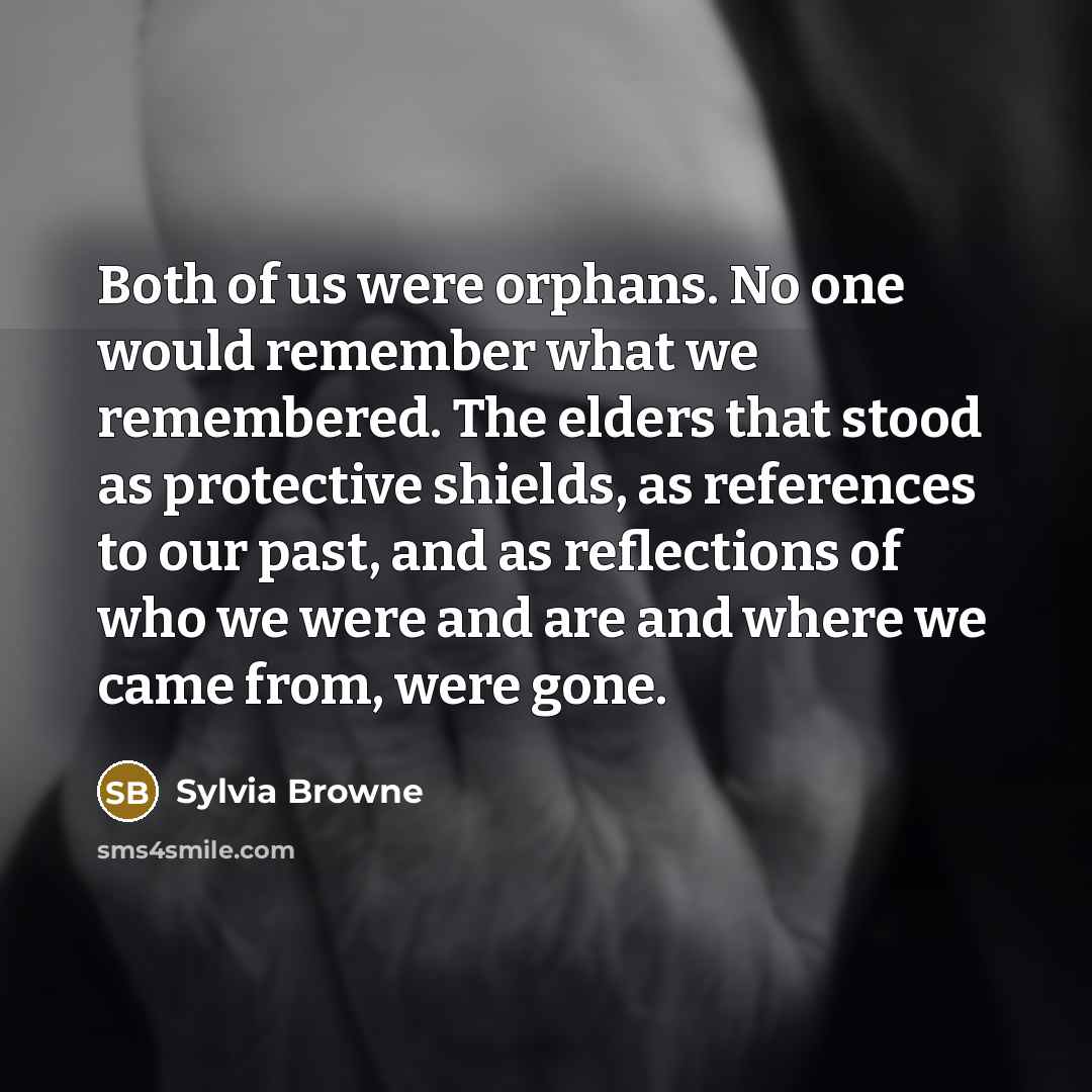 “Both of us were orphans. No one would remember what…” quote by Sylvia Browne
