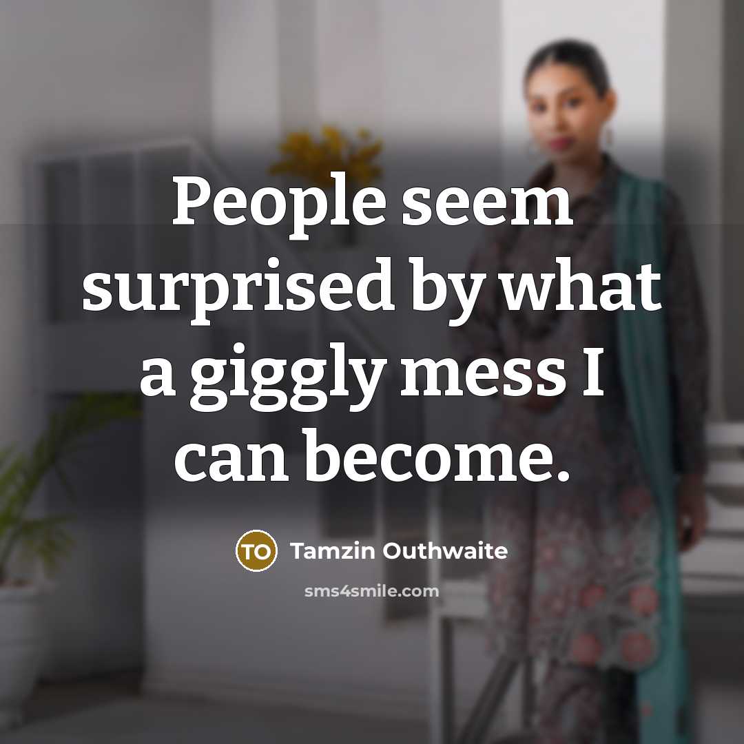 “People seem surprised by what a giggly mess I can…” quote by Tamzin Outhwaite