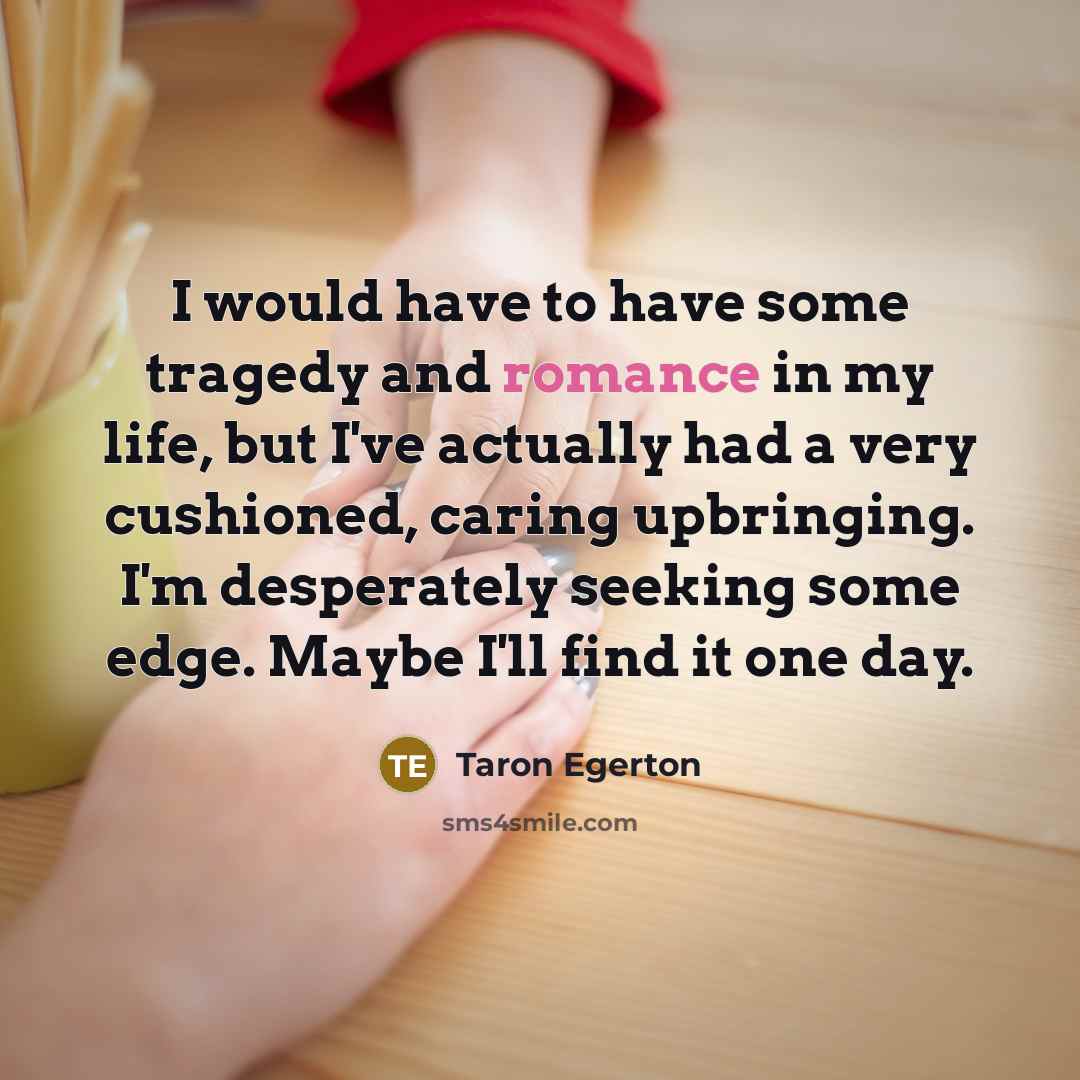 “I would have to have some tragedy and romance in…” quote by Taron Egerton