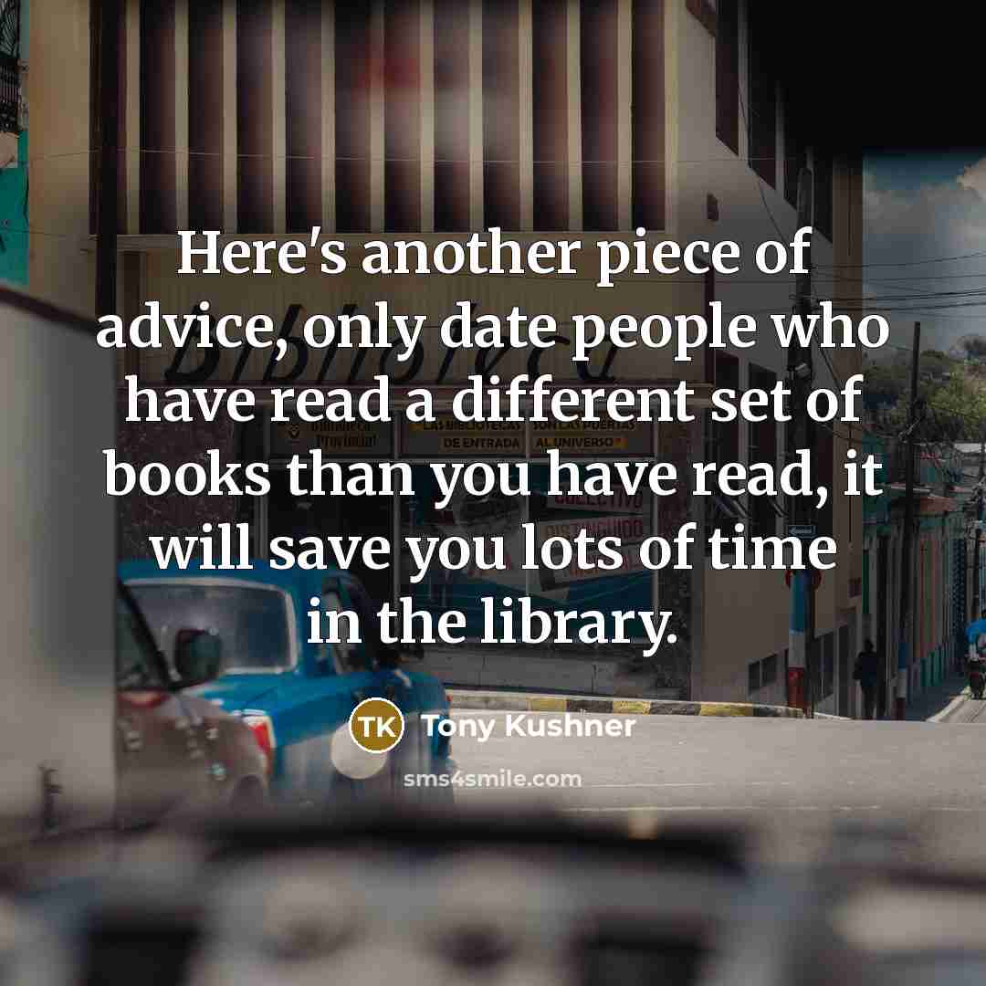 “Here's another piece of advice, only date people who have…” quote by Tony Kushner