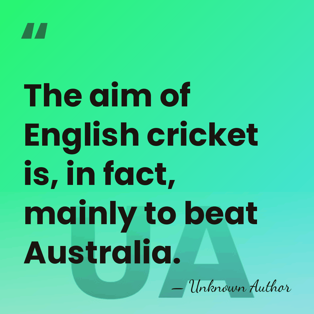 The aim of English cricket is, in fact, mainly to beat Australia. - Jim Laker