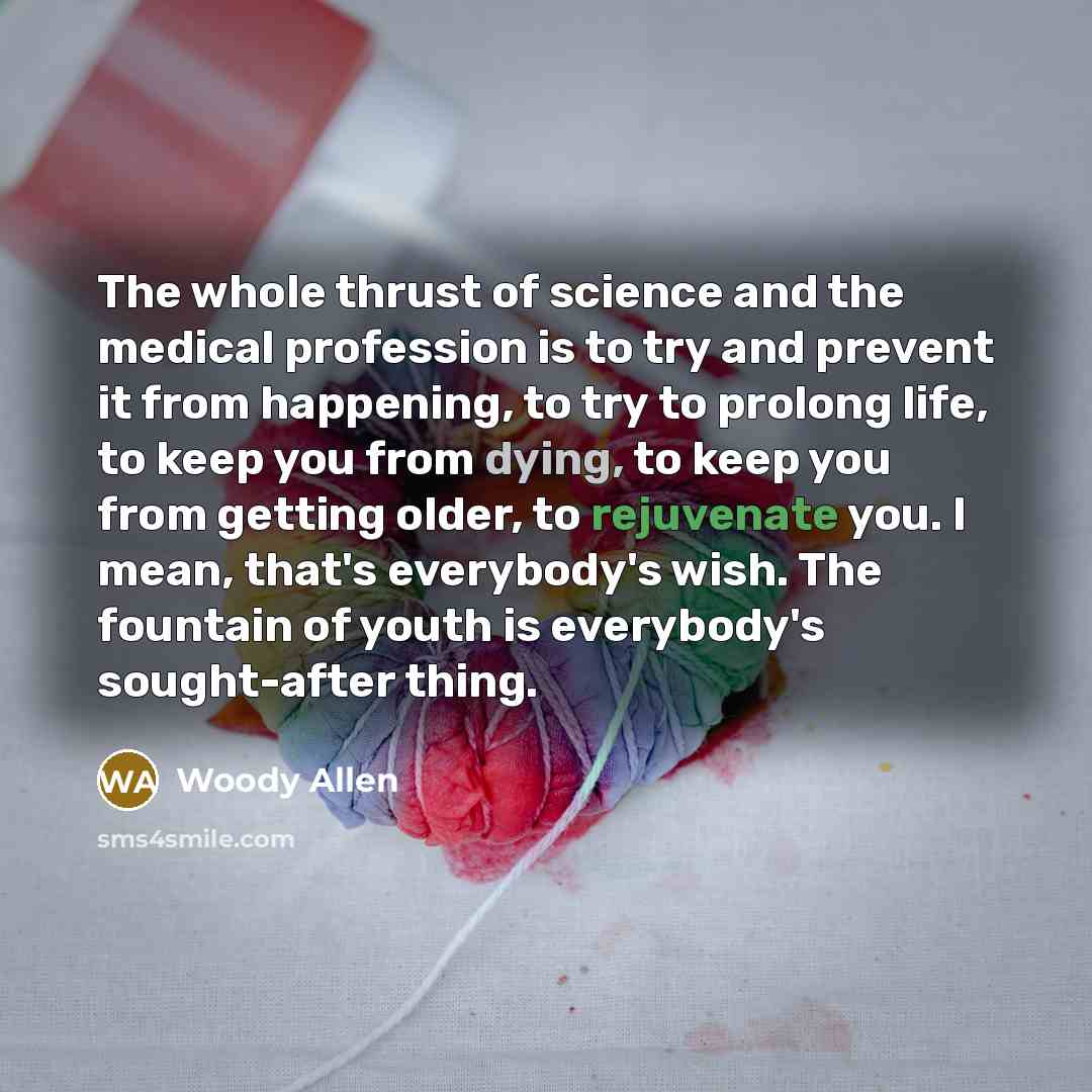 “The whole thrust of science and the medical profession is…” quote by Woody Allen