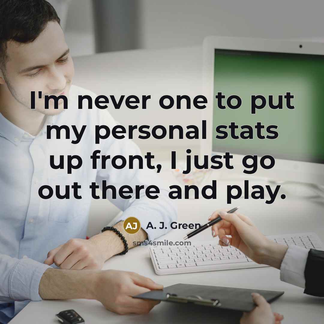 “I'm never one to put my personal stats up front,…” quote by A. J. Green