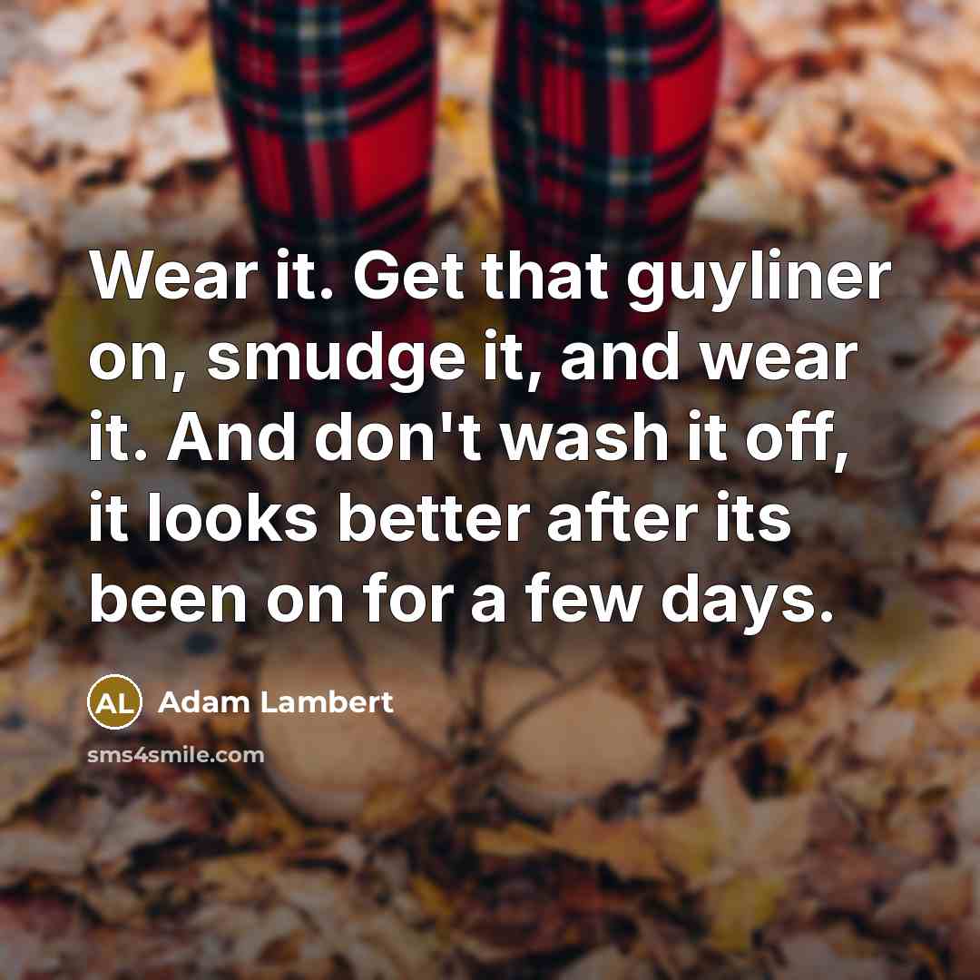 “Wear it. Get that guyliner on, smudge it, and wear…” quote by Adam Lambert