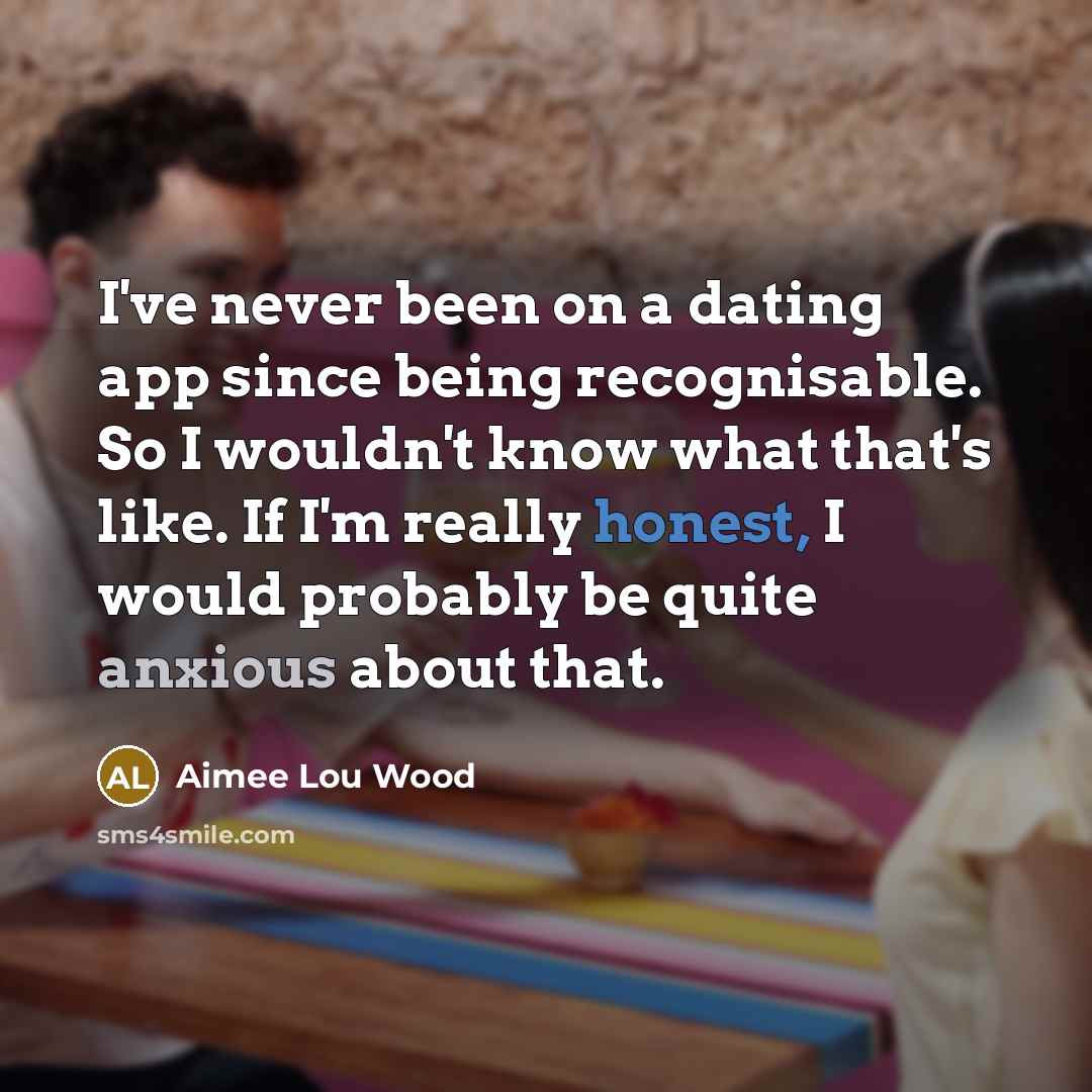 “I've never been on a dating app since being recognisable.…” quote by Aimee Lou Wood