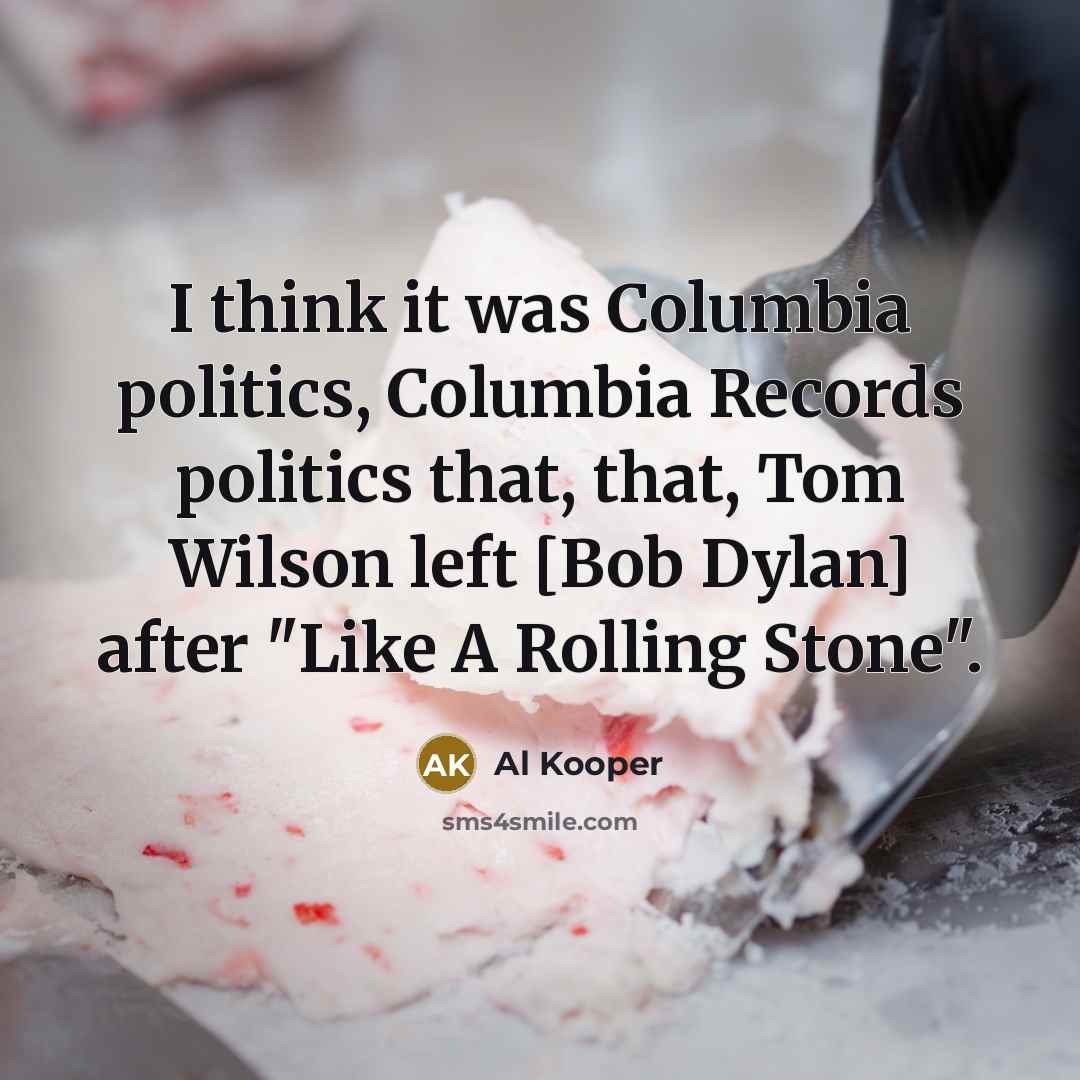 “I think it was Columbia politics, Columbia Records politics that,…” quote by Al Kooper