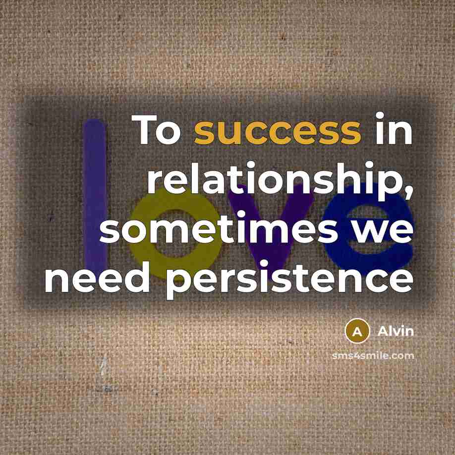 “To success in relationship, sometimes we need persistence…” quote by Alvin