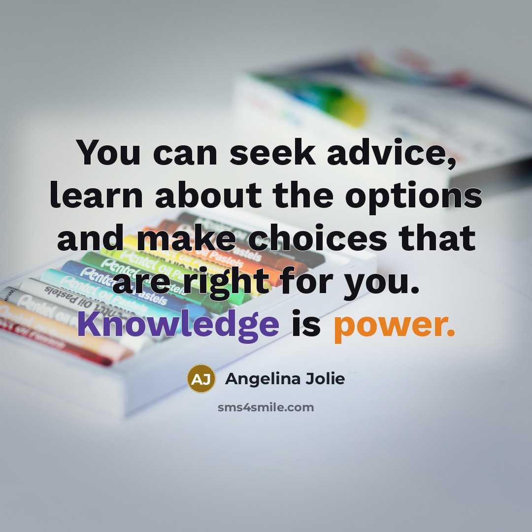 “You can seek advice, learn about the options and make…” quote by Angelina Jolie