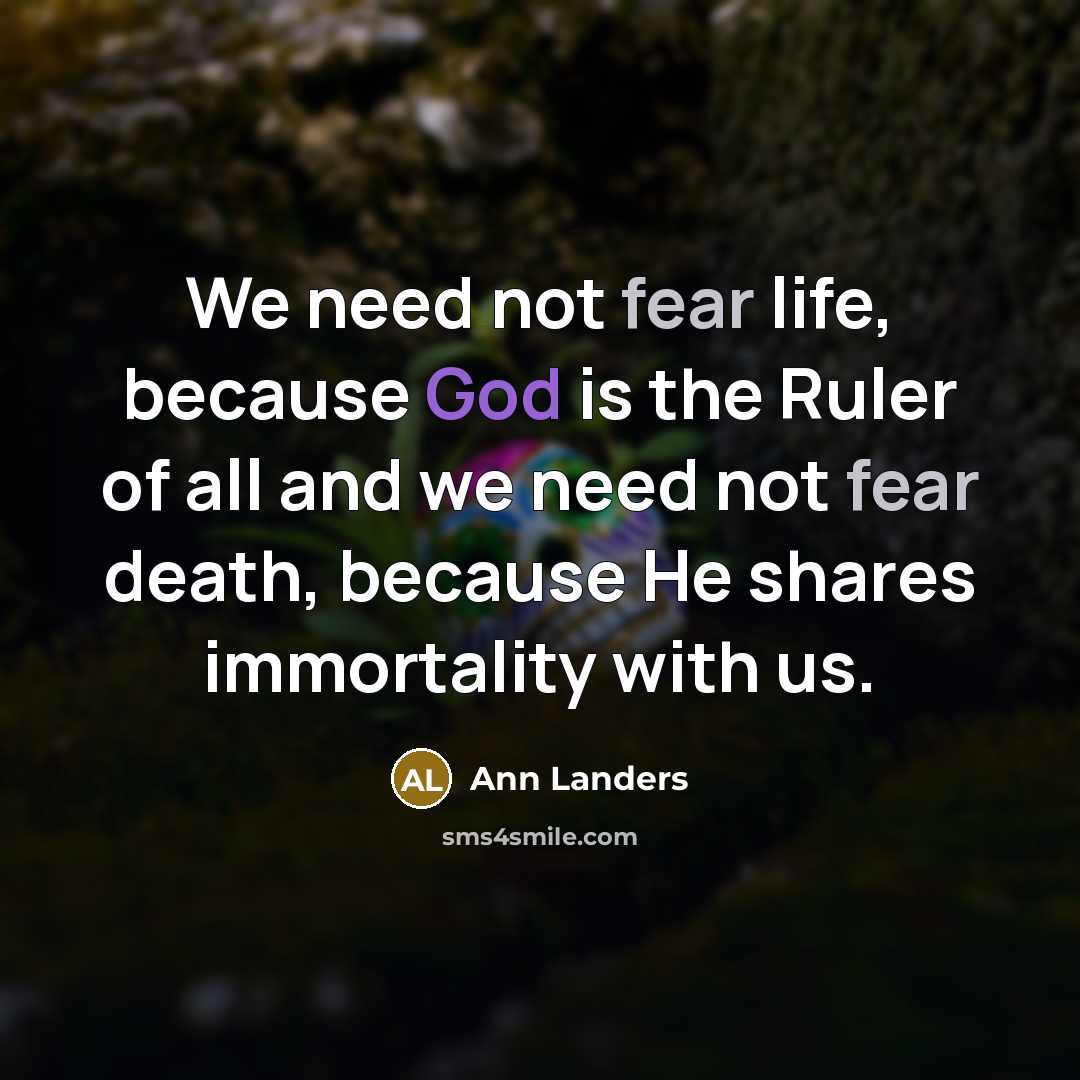 “We need not fear life, because God is the Ruler…” quote by Ann Landers