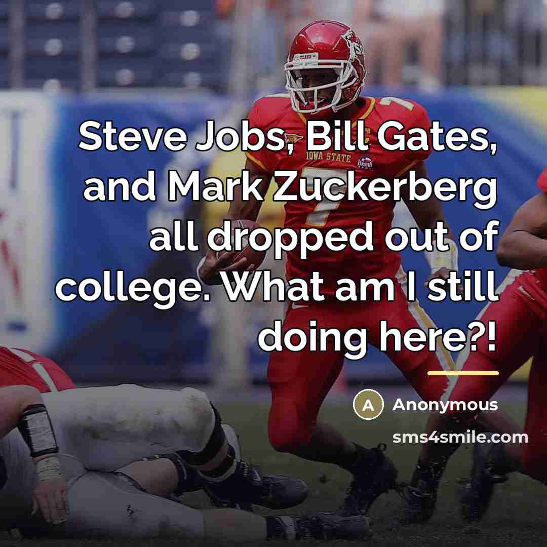 “Steve Jobs, Bill Gates, and Mark Zuckerberg all dropped out…” quote by Anonymous