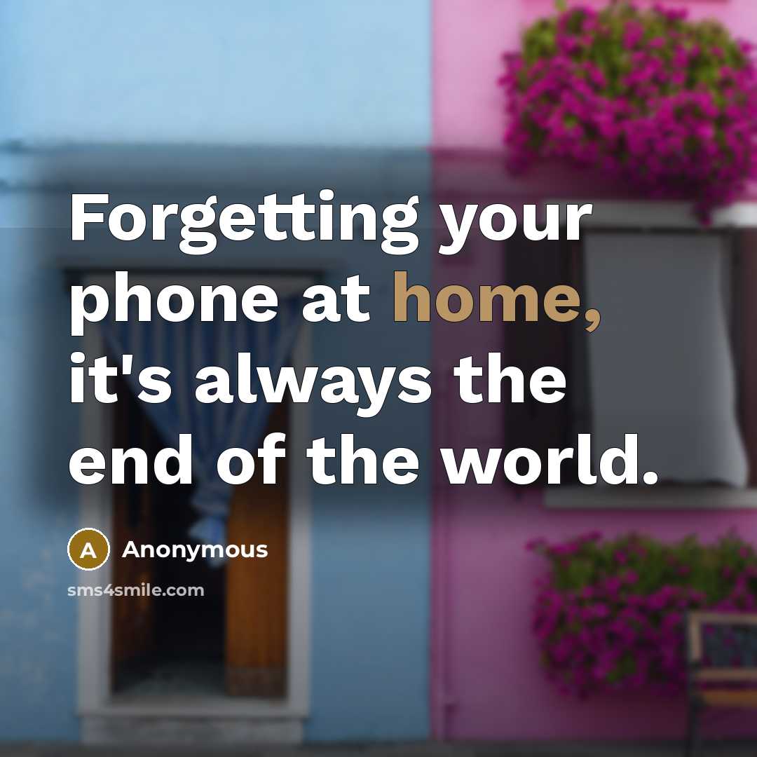 “Forgetting your phone at home, it's always the end of…” quote by Anonymous