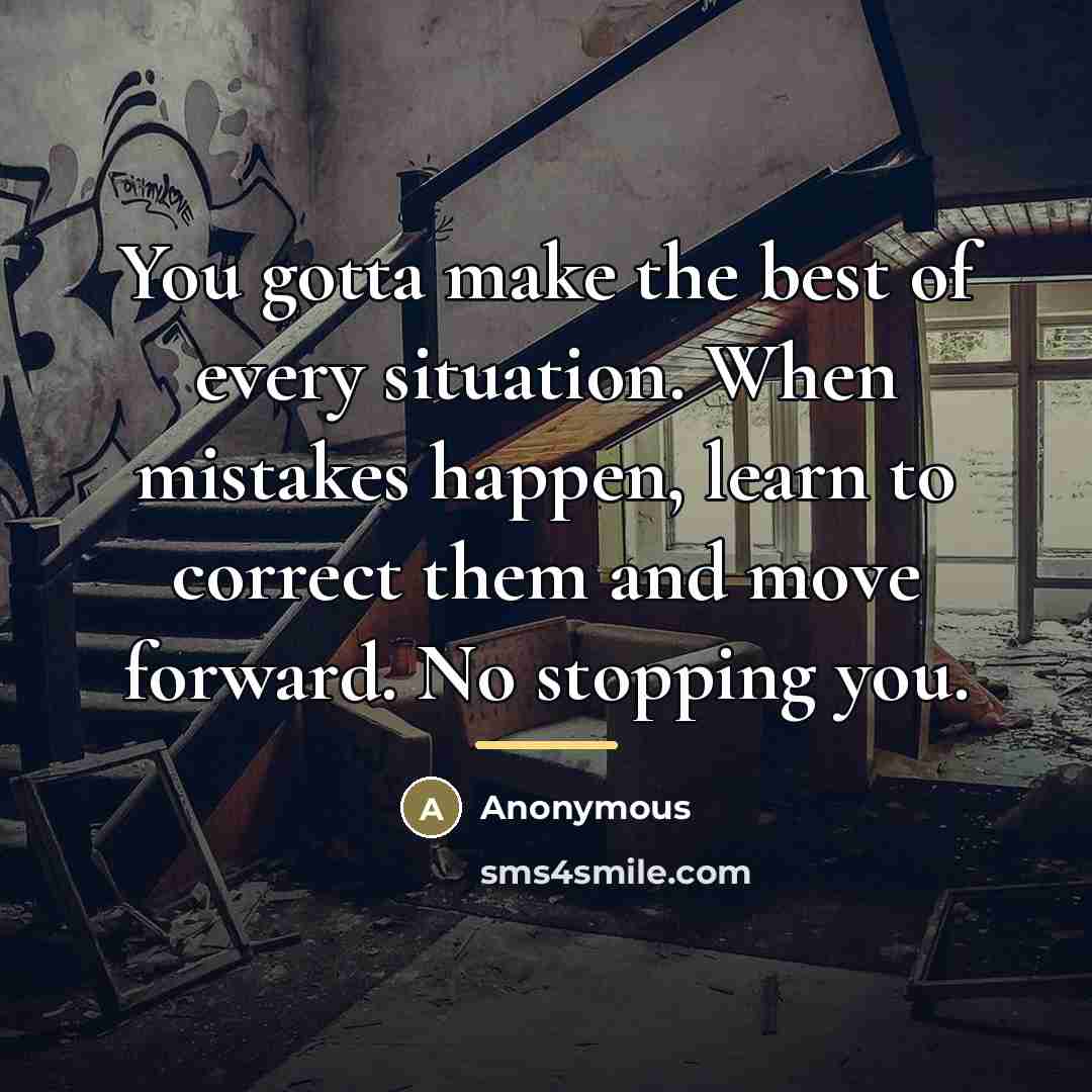 “You gotta make the best of every situation. When mistakes…” quote by Anonymous