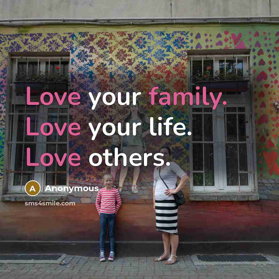 “Love your family. Love your life. Love others.…” quote by Anonymous