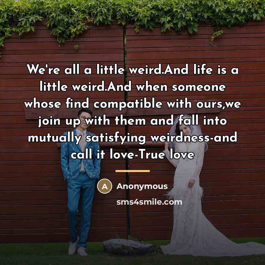 “We're all a little weird.And life is a little weird.And…” quote by Anonymous