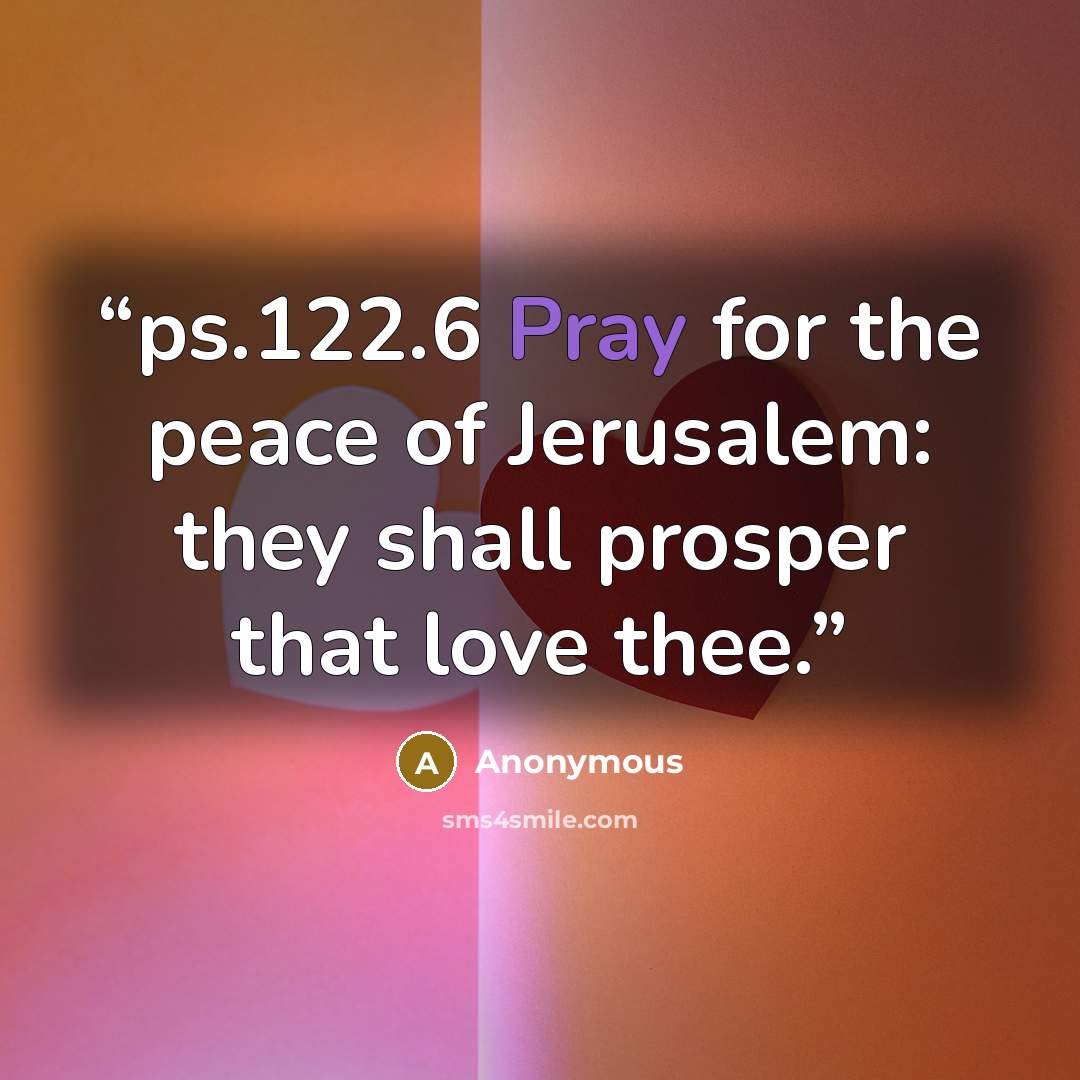 “ps.122.6 Pray for the peace of Jerusalem: they shall prosper that love thee.” quote by Anonymous