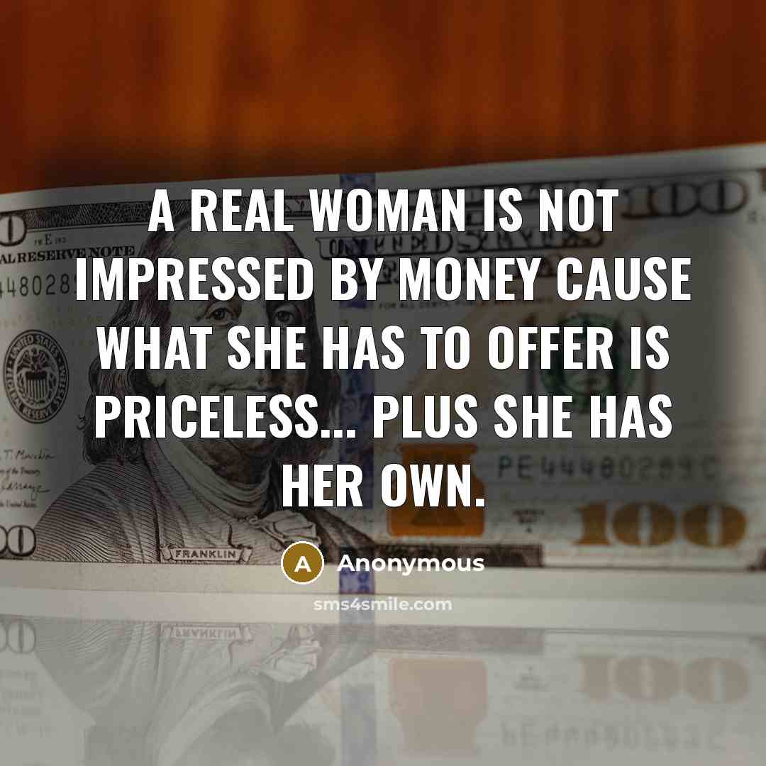 “A real woman is not impressed by money cause what…” quote by Anonymous