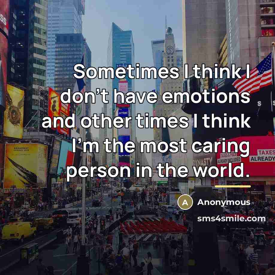 “Sometimes I think I don't have emotions and other times…” quote by Anonymous