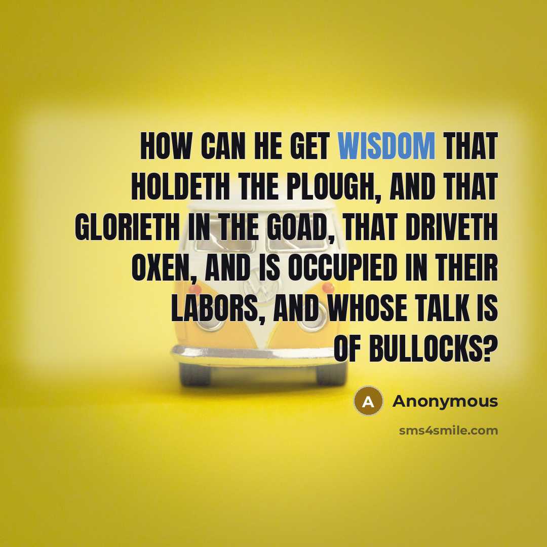 “How can he get wisdom that holdeth the plough, and…” quote by Anonymous