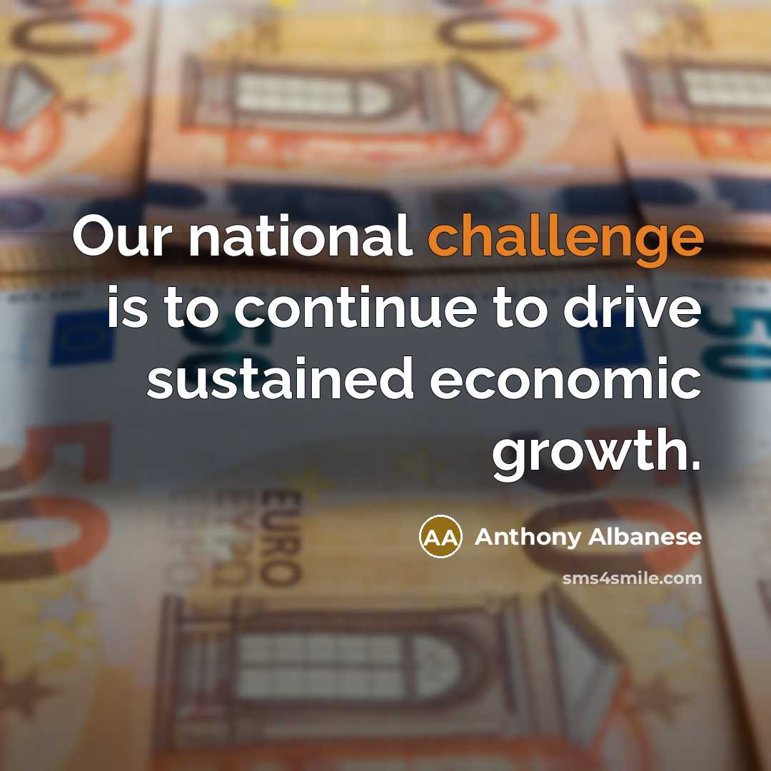 “Our national challenge is to continue to drive sustained economic…” quote by Anthony Albanese