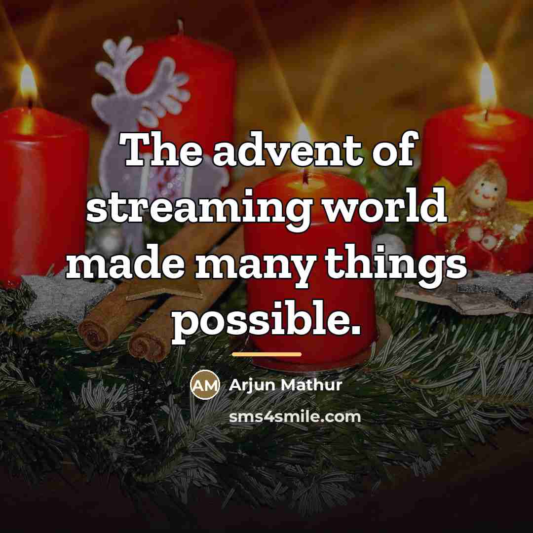 “The advent of streaming world made many things possible.…” quote by Arjun Mathur