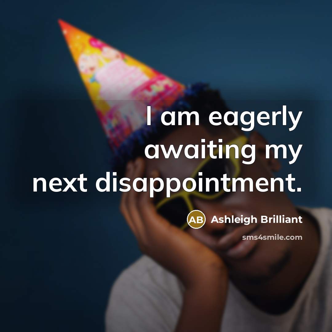 “I am eagerly awaiting my next disappointment.…” quote by Ashleigh Brilliant