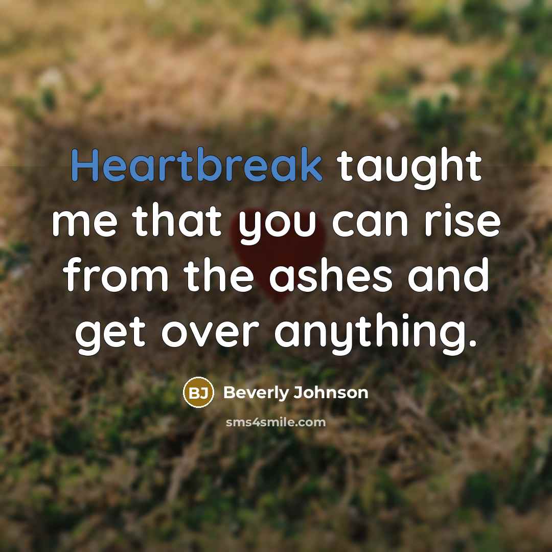 “Heartbreak taught me that you can rise from the ashes and get over anything.” quote by Beverly Johnson