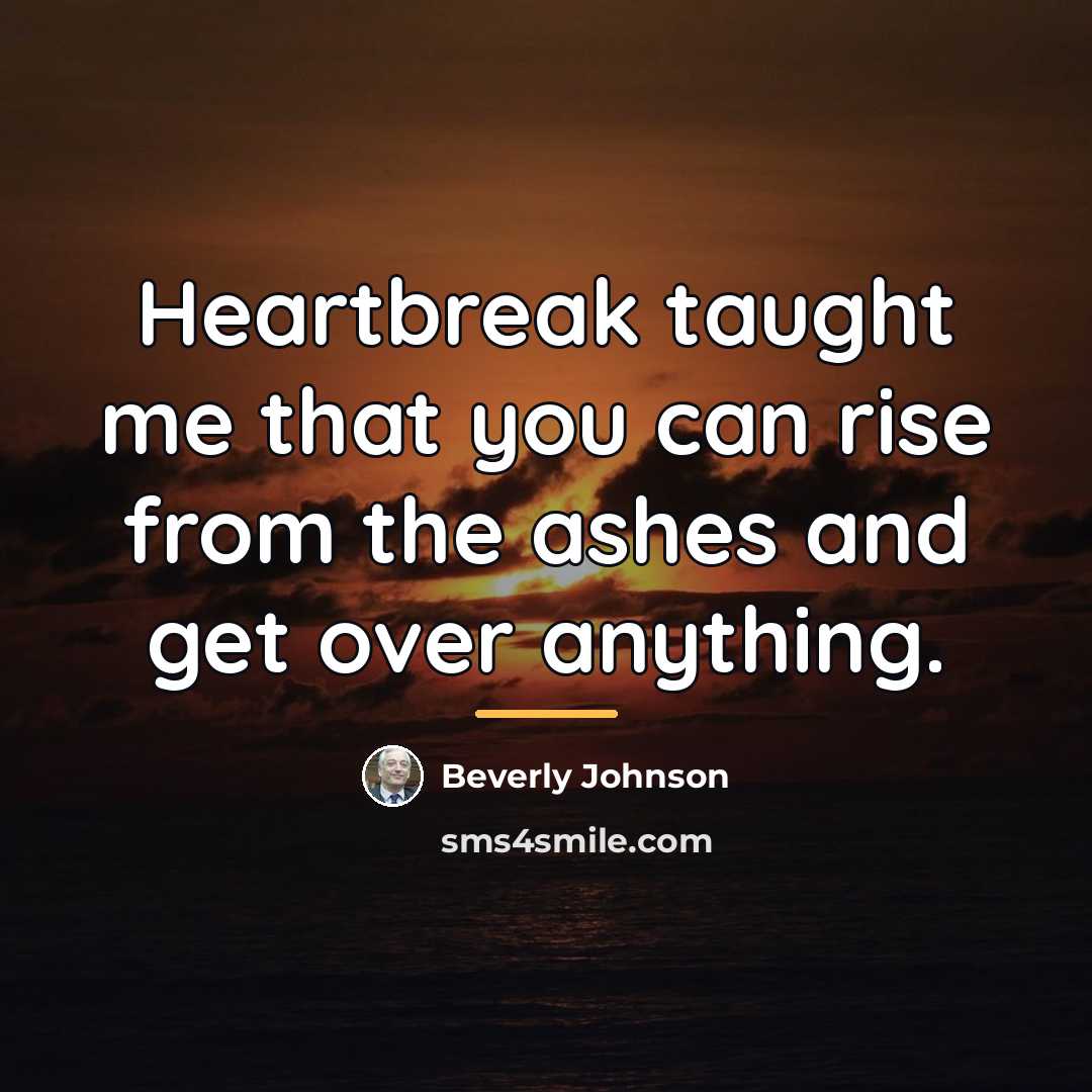 “Heartbreak taught me that you can rise from the ashes…” quote by Beverly Johnson