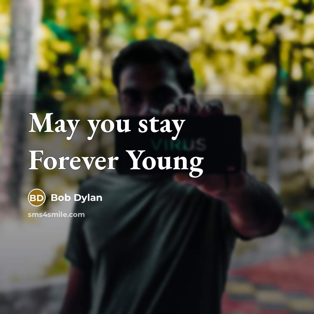 “May you stay Forever Young…” quote by Bob Dylan