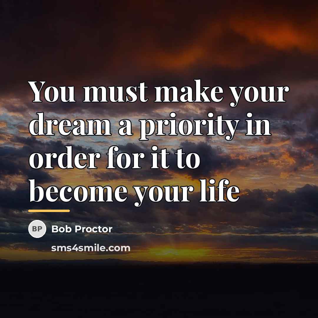 “You must make your dream a priority in order for…” quote by Bob Proctor
