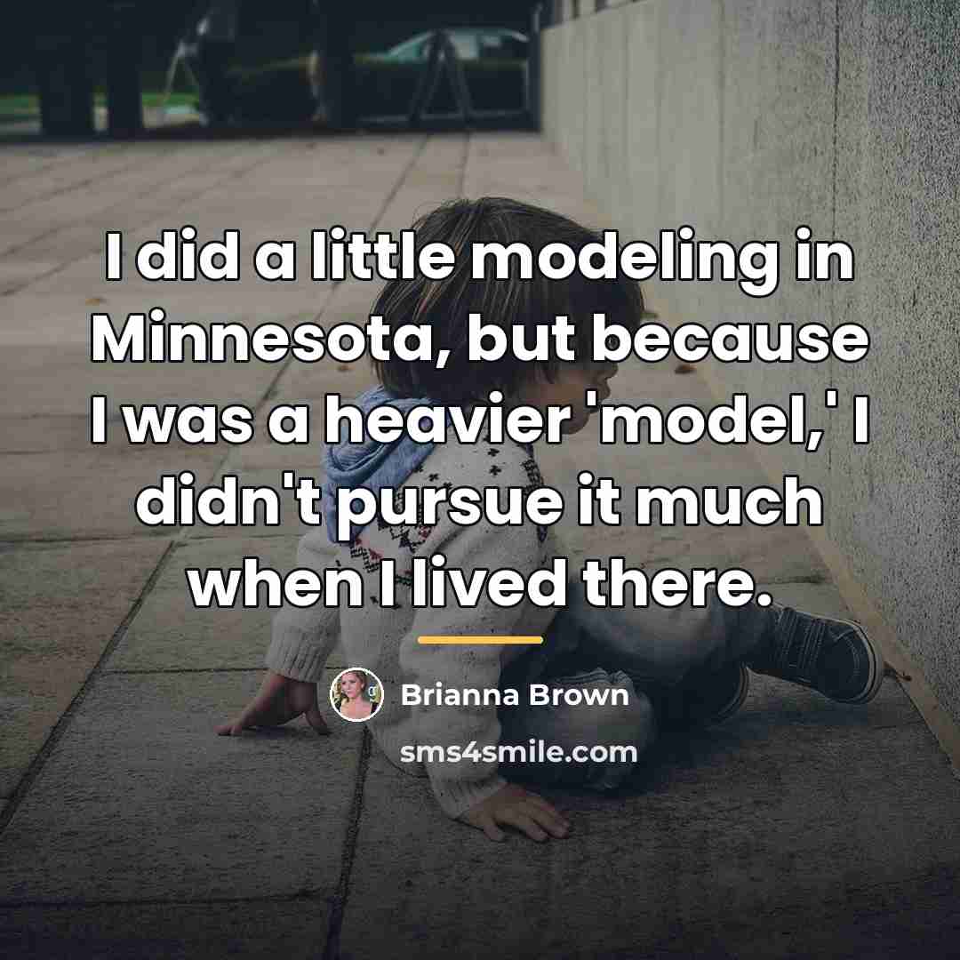 “I did a little modeling in Minnesota, but because I…” quote by Brianna Brown