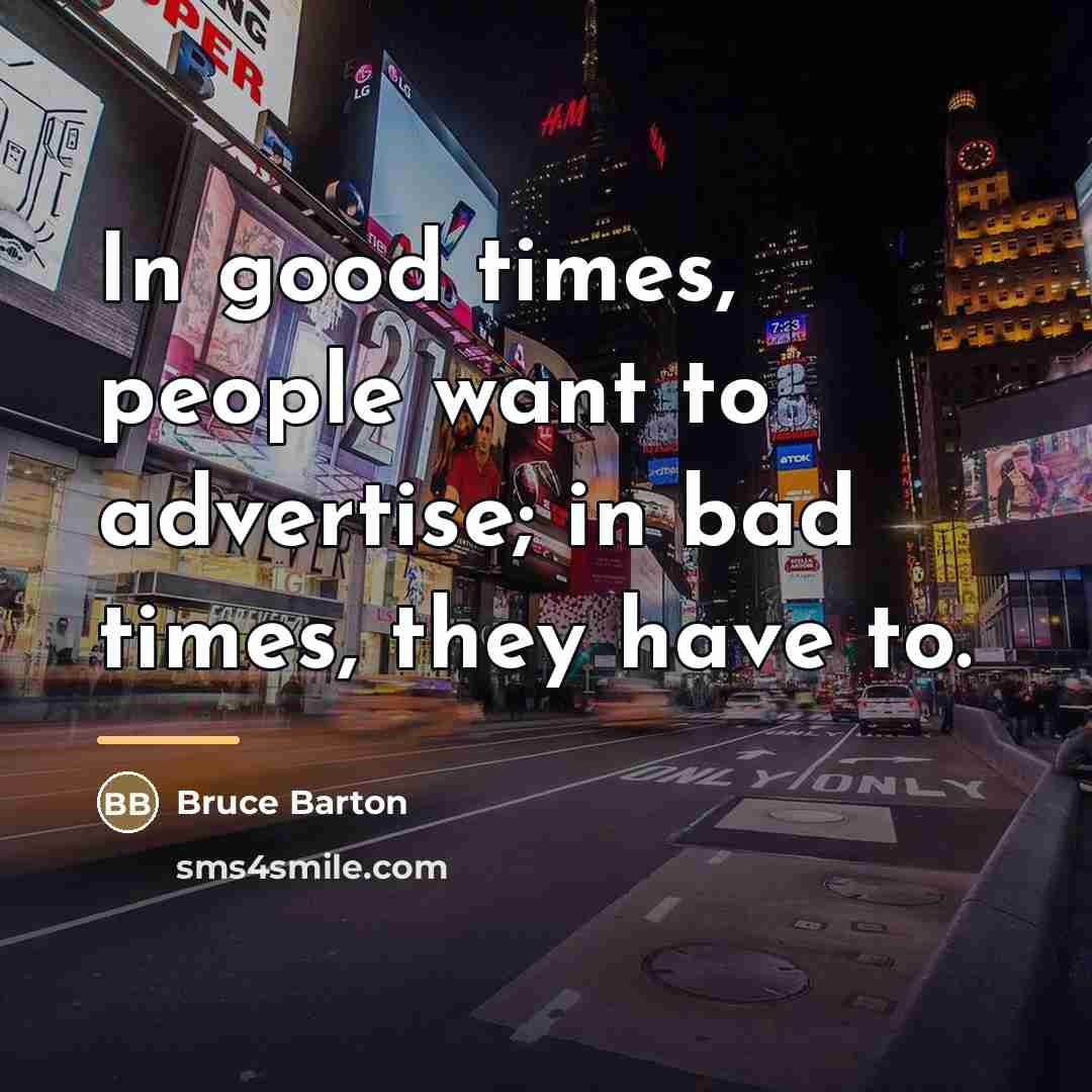 “In good times, people want to advertise; in bad times,…” quote by Bruce Barton