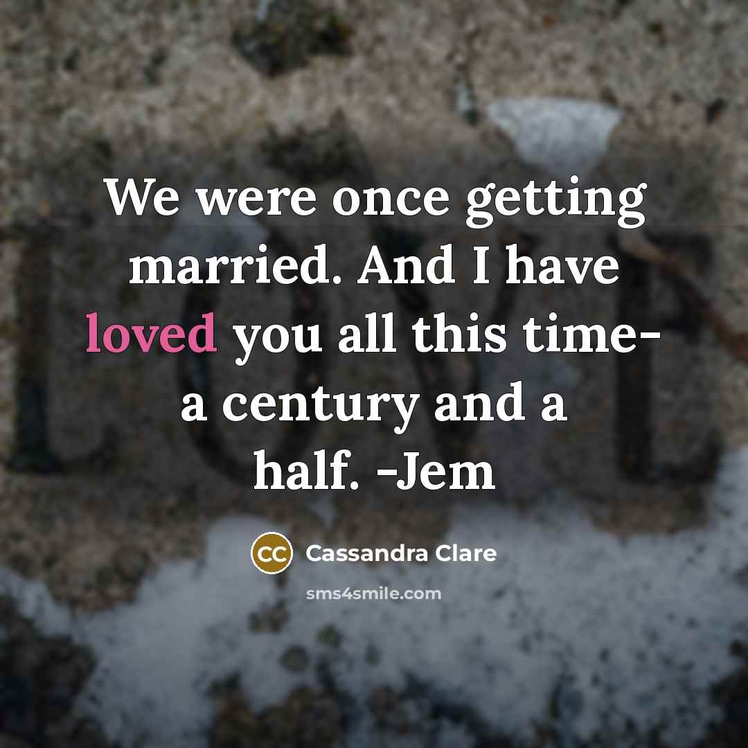 “We were once getting married. And I have loved you…” quote by Cassandra Clare