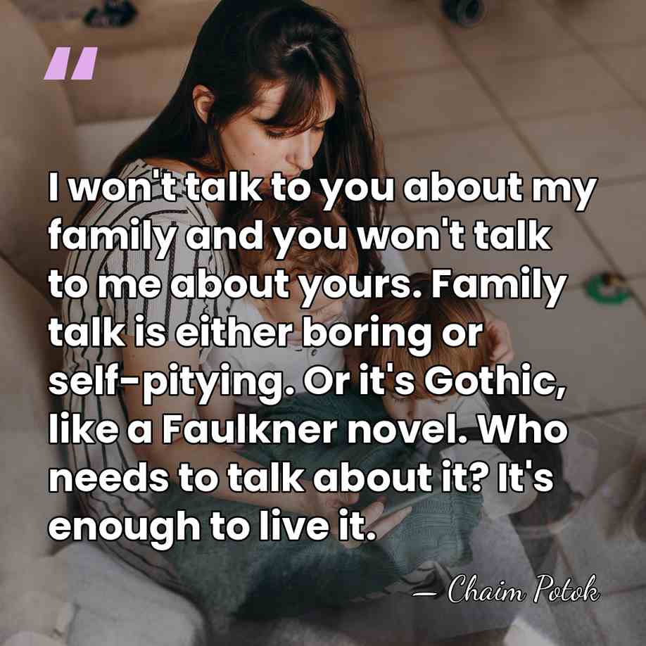 I won't talk to you about my family and you won't talk&hellip; - Chaim Potok
