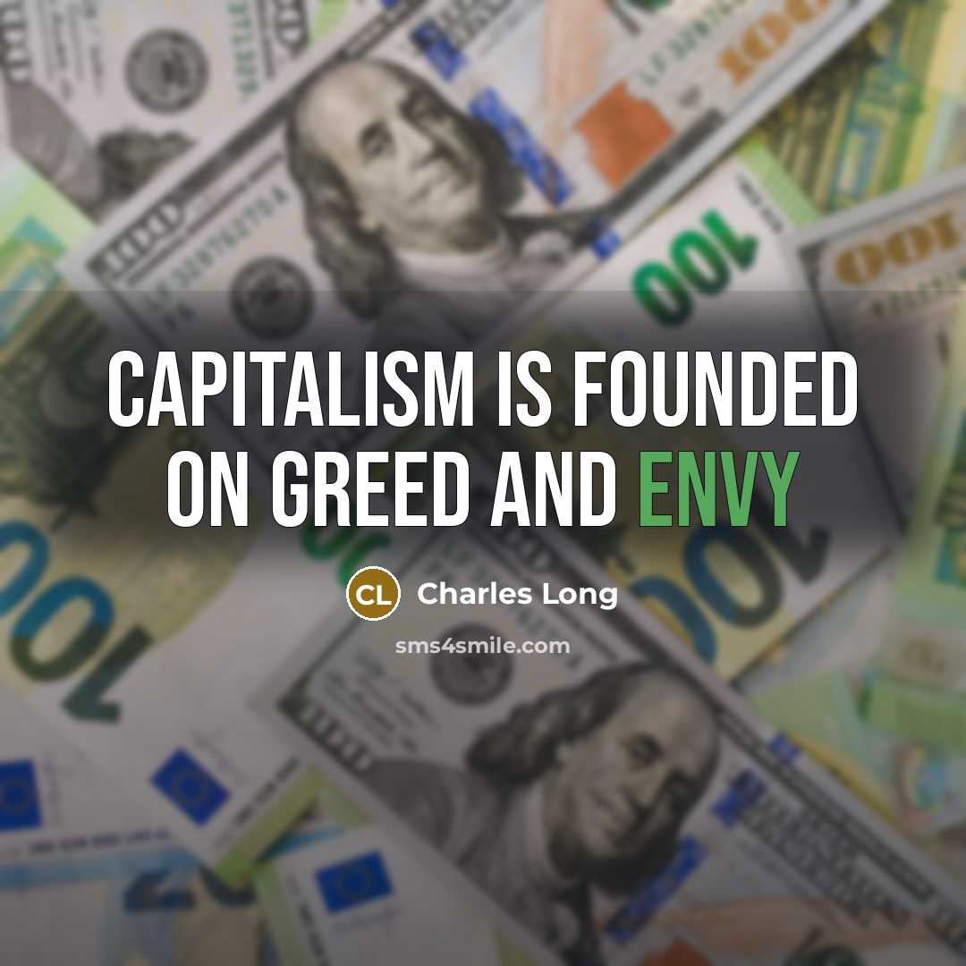 “Capitalism is founded on greed and envy” quote by Charles Long