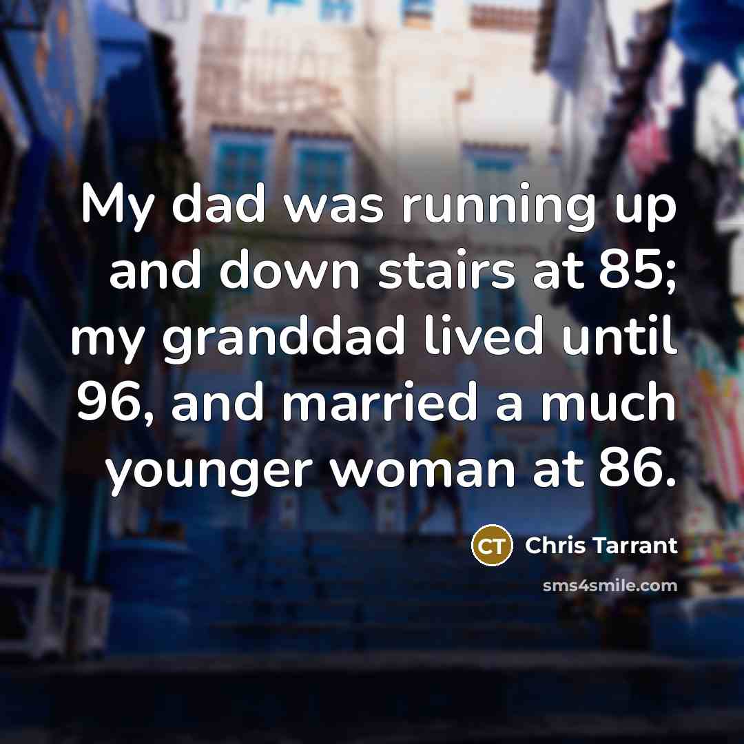 “My dad was running up and down stairs at 85;…” quote by Chris Tarrant
