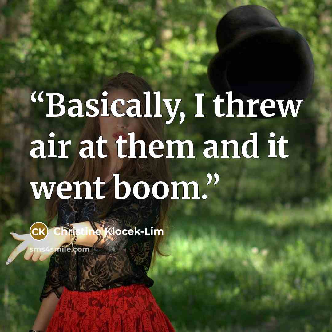 “Basically, I threw air at them and it went boom.” quote by Christine Klocek-Lim