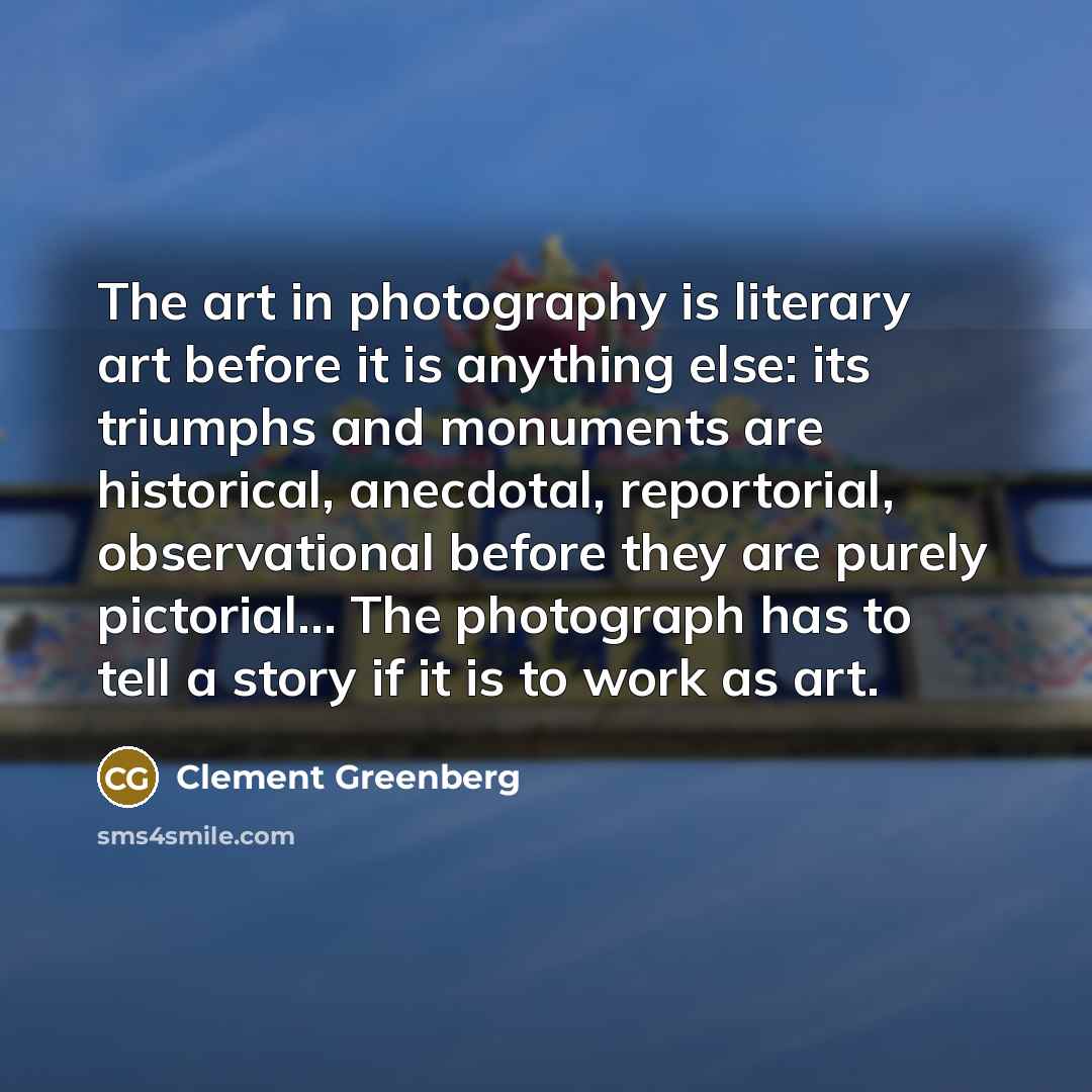 “The art in photography is literary art before it is…” quote by Clement Greenberg